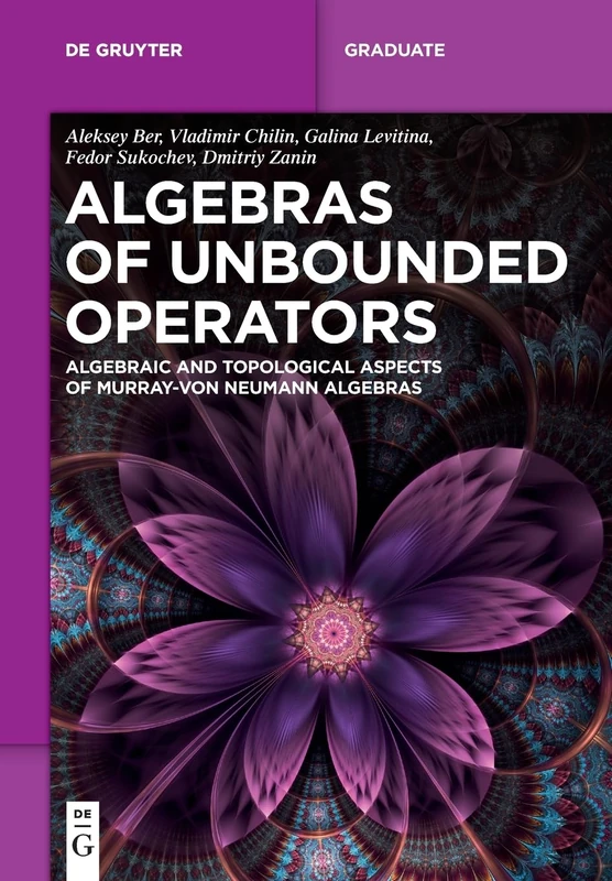 Algebras of Unbounded Operators: Algebraic and Topological Aspects of Murray–von Neumann Algebras (De Gruyter Textbook)