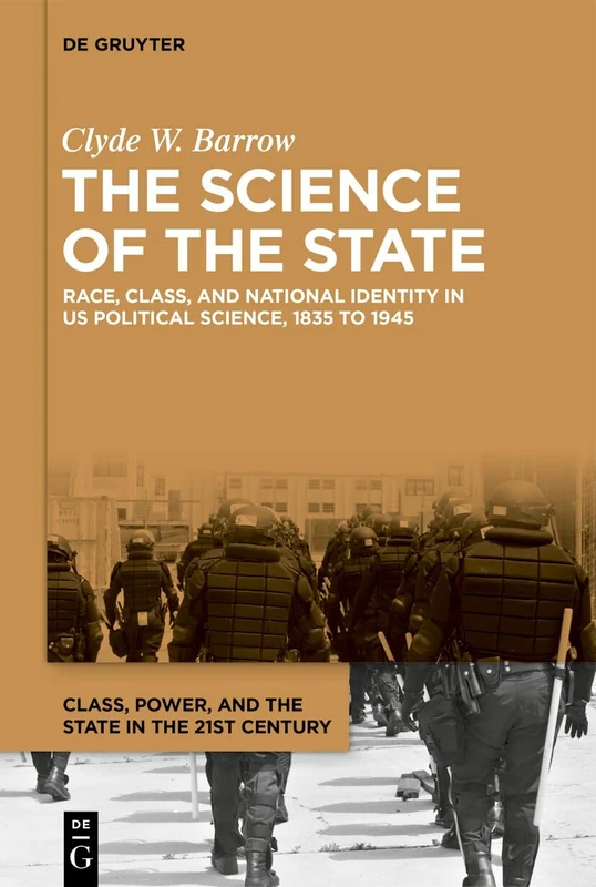 The Science of the State: Race, Class, and National Identity in US Political Science, 1835 to 1945 (Class, Power, and the State in the 21st Century, 1) - Image 1