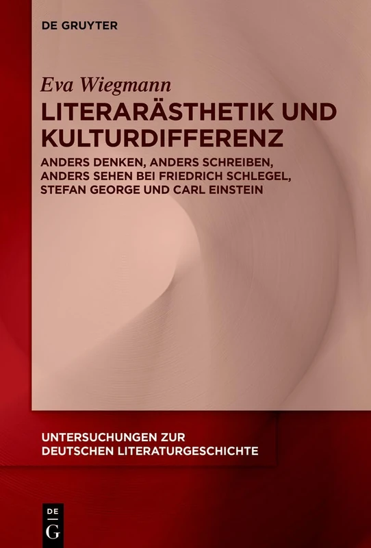 Literarästhetik Und Kulturdifferenz: Anders Denken, Anders Schreiben, Anders Sehen Bei Friedrich Schlegel, Stefan George Und Carl Einstein: 183 (Untersuchungen Zur Deutschen Literaturgeschichte)