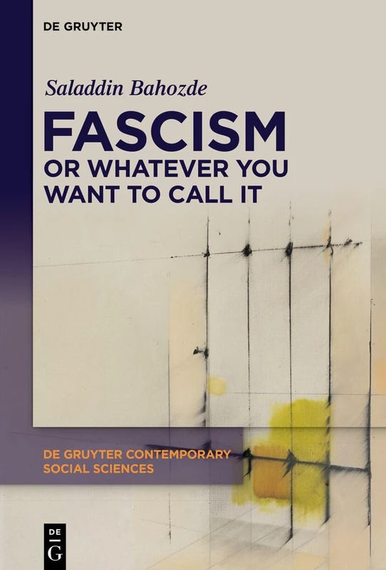 Fascism or Whatever You Want to Call It: Confronting the Beast Locally and Globally: 56 (De Gruyter Contemporary Social Sciences, 56)