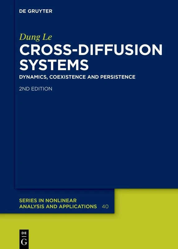 Cross-Diffusion Systems: Dynamics, Coexistence and Persistence: 40 (De Gruyter Series in Nonlinear Analysis & Applications, 40)