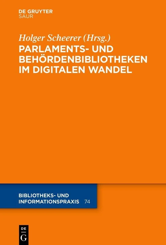 Parlaments- Und Behördenbibliotheken Im Digitalen Wandel: 74 (Bibliotheks- Und Informationspraxis)