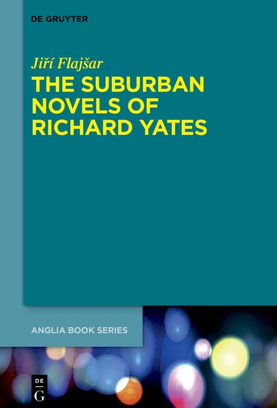 The Suburban Novels of Richard Yates: 88 (Buchreihe Der Anglia / Anglia Book Series, 88)