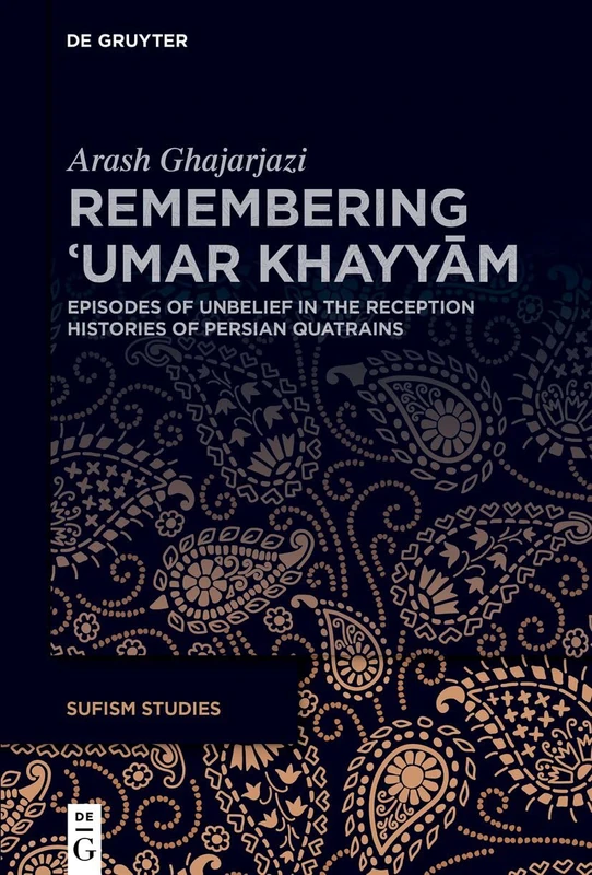 Remembering ʿUmar Khayyām: Episodes of Unbelief in the Reception Histories of Persian Quatrains: 3 (Sufism Studies, 3)
