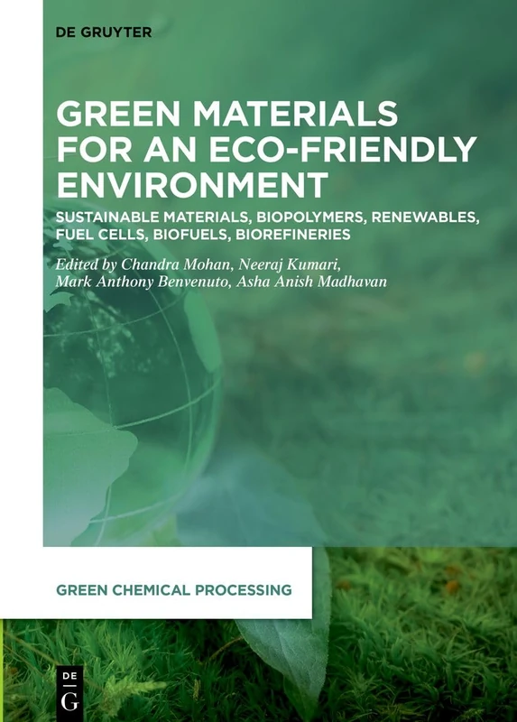 Green Materials for an Eco-Friendly Environment: Sustainable Materials, Biopolymers, Renewables, Fuel Cells, Biofuels, Biorefineries: 12 (Green Chemical Processing, 12)