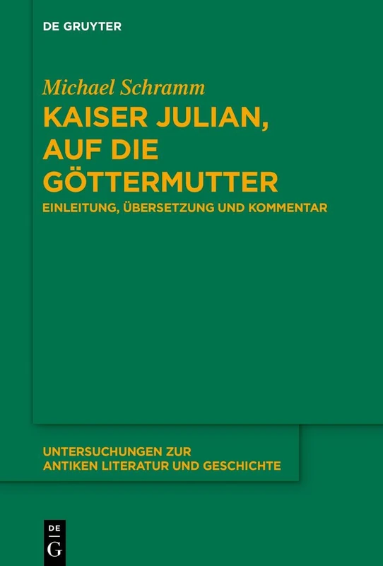 Kaiser Julian, Auf Die Göttermutter: Einleitung, Übersetzung Und Kommentar: 161 (Untersuchungen Zur Antiken Literatur Und Geschichte)