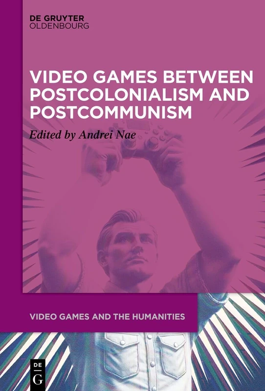 Video Games between Postcolonialism and Postcommunism: 19 (Video Games and the Humanities, 19)
