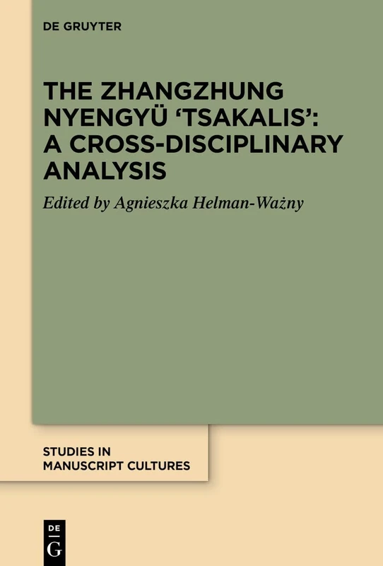 The Zhangzhung Nyengyü 'Tsakalis': A Cross-Disciplinary Analysis: 45 (Studies in Manuscript Cultures, 45)