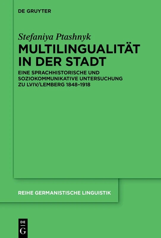 Multilingualität in Der Stadt: Eine Sprachhistorische Und Soziokommunikative Untersuchung Zu LVIV/Lemberg 1848-1918: 335 (Reihe Germanistische Linguistik)