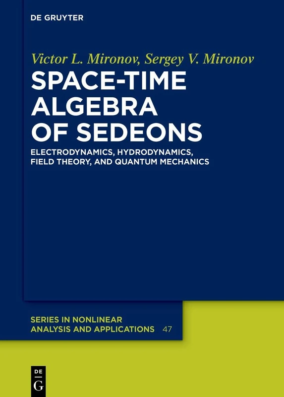 Space-Time Algebra of Sedeons: Electrodynamics, Hydrodynamics, Field Theory, and Quantum Mechanics: 47 (De Gruyter Series in Nonlinear Analysis & Applications, 47)