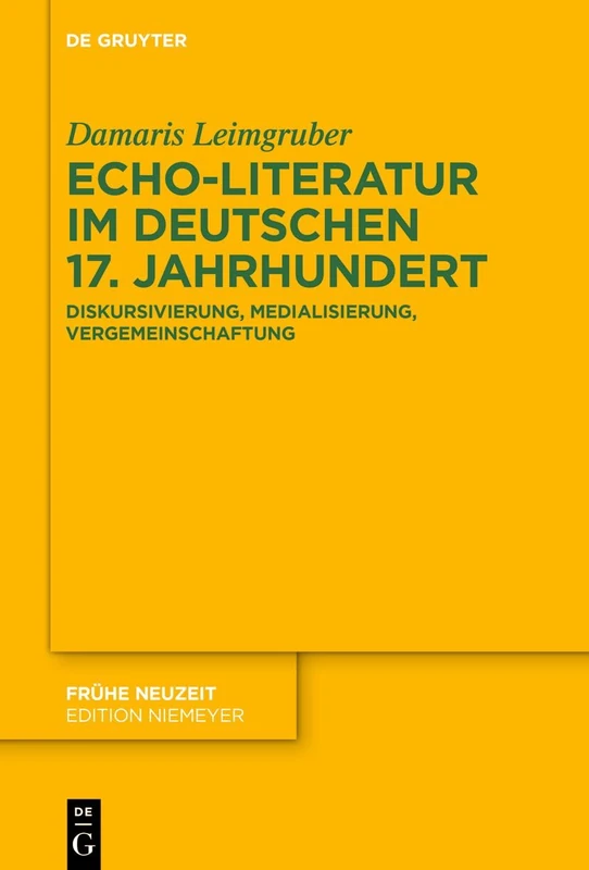 Echo-Literatur Im Deutschen 17. Jahrhundert: Diskursivierung, Medialisierung, Vergemeinschaftung: 266 (Frühe Neuzeit)