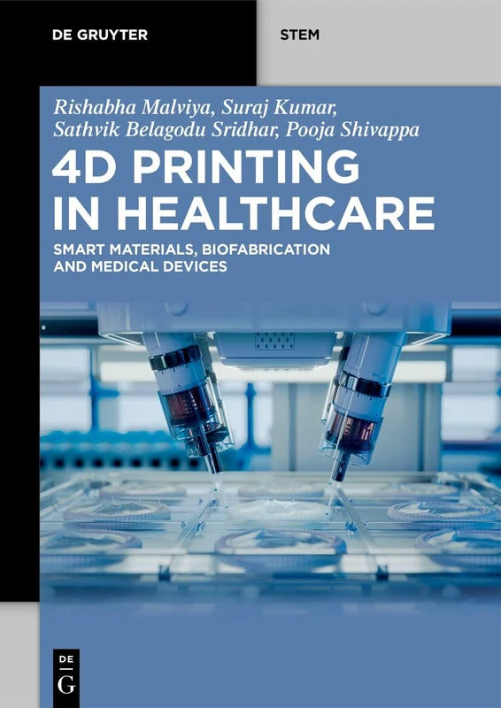 4D Printing in Healthcare: Smart Materials, Biofabrication and Medical Devices (De Gruyter STEM)
