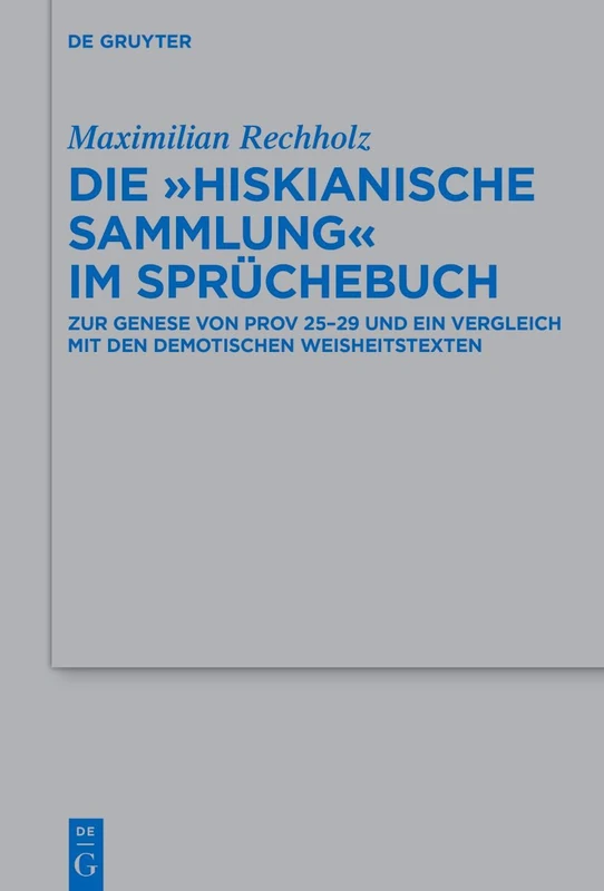Die "Hiskianische Sammlung" im Sprüchebuch: Zur Genese von Prov 25-29 und ein Vergleich mit den demotischen Weisheitstexten