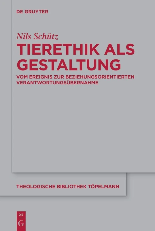 Tierethik ALS Gestaltung: Vom Ereignis Zur Beziehungsorientierten Verantwortungsübernahme: 215 (Theologische Bibliothek Töpelmann)
