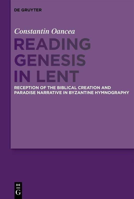 Reading Genesis in Lent: Reception of the Biblical Creation and Paradise Narrative in Byzantine Hymnography