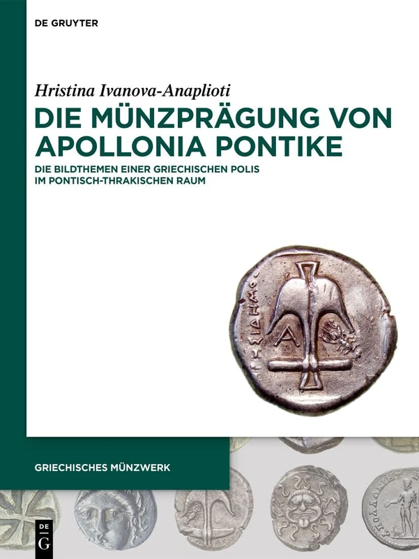Die Münzprägung Von Apollonia Pontike: Die Bildthemen Einer Griechischen Polis Im Pontisch-Thrakischen Raum (Griechisches Münzwerk)