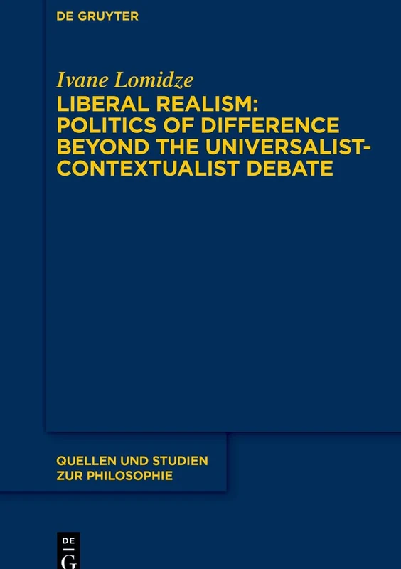 Liberal Realism: Politics of Difference Beyond the Universalist-Contextualist Debate: 156 (Quellen und Studien zur Philosophie, 156)