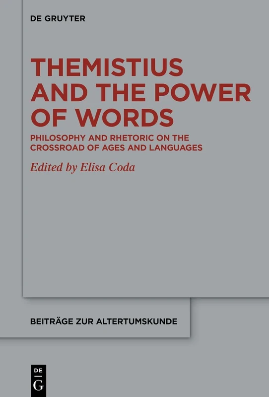 Themistius and the Power of Words: Philosophy and Rhetoric on the Crossroad of Ages and Languages (Beitrage zur Altertumskunde)