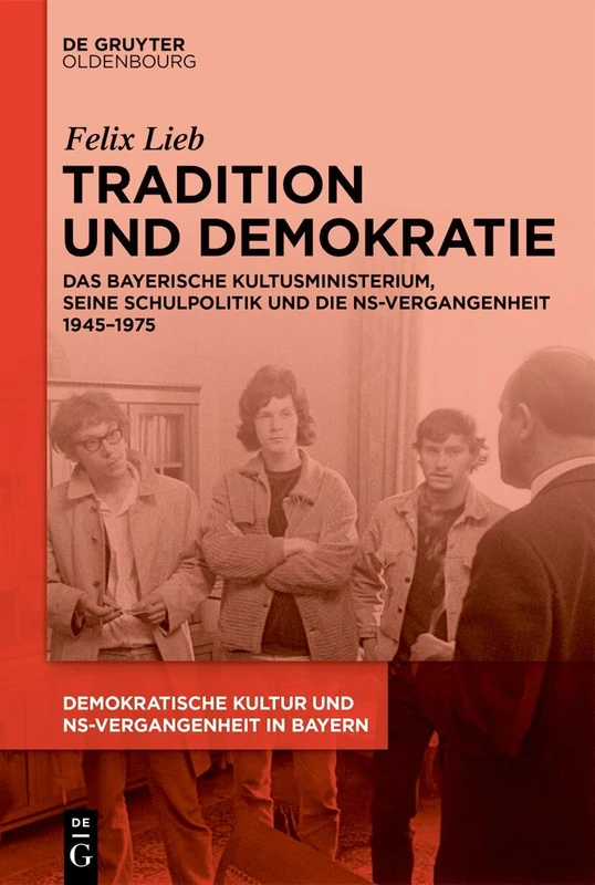 Tradition Und Demokratie: Das Bayerische Kultusministerium, Seine Schulpolitik Und Die Ns-Vergangenheit 1945-1975