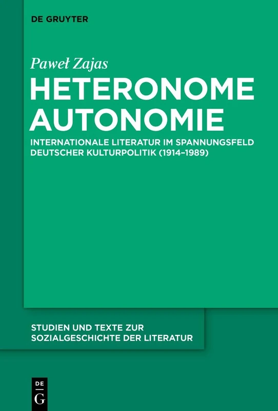 Heteronome Autonomie: Internationale Literatur Im Spannungsfeld Deutscher Kulturpolitik (1914-1989): 172 (Studien Und Texte Zur Sozialgeschichte der Literatur)