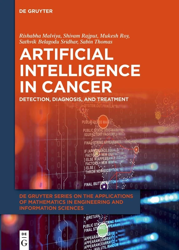 Artificial Intelligence in Cancer: Detection, Diagnosis, and Treatment (De Gruyter Series on the Applications of Mathematics in Engineering and Information Sciences)