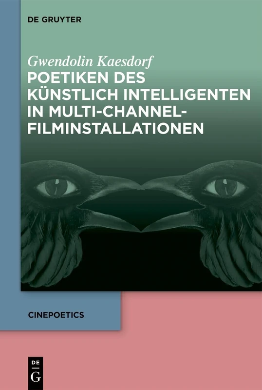 Poetiken Des Künstlich Intelligenten in Multi-Channel-Filminstallationen: 18 (Cinepoetics)