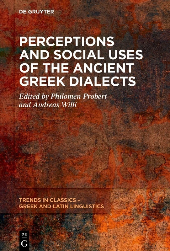 Perceptions and Social Uses of the Ancient Greek Dialects (Trends in Classics – Greek and Latin Linguistics, 7)