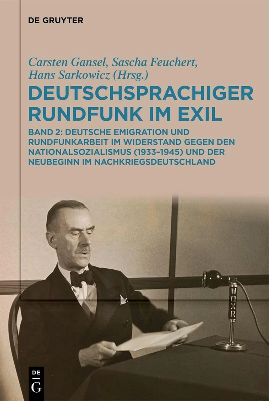 Deutschsprachiger Rundfunk Im Exil: Deutsche Emigration Und Rundfunkarbeit Im Widerstand Gegen Den Nationalsozialismus (1933-1945) Und Der Neubeginn Im Nachkriegsdeutschland. Band 2