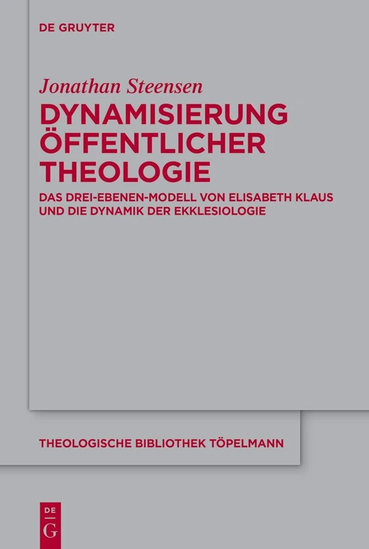 Dynamisierung Öffentlicher Theologie: Das Drei-Ebenen-Modell Von Elisabeth Klaus Und Die Dynamik Der Ekklesiologie: 216 (Theologische Bibliothek Töpelmann)