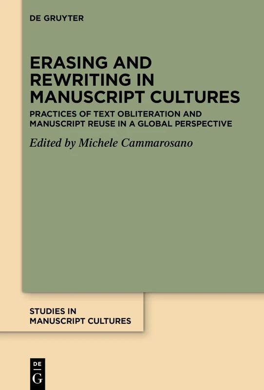 Erasing and Rewriting in Manuscript Cultures: Practices of Text Obliteration and Manuscript Reuse in a Global Perspective: 48 (Studies in Manuscript Cultures, 48)