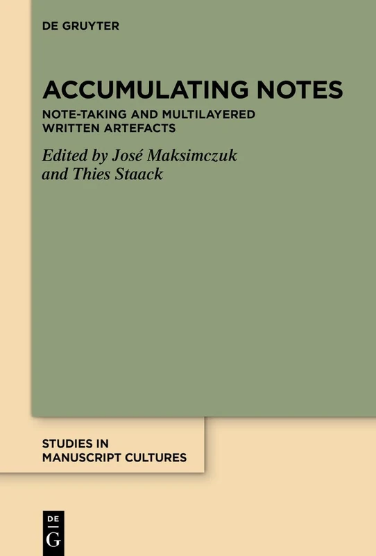 Accumulating Notes: Note-taking and Multilayered Written Artefacts: 49 (Studies in Manuscript Cultures, 49)