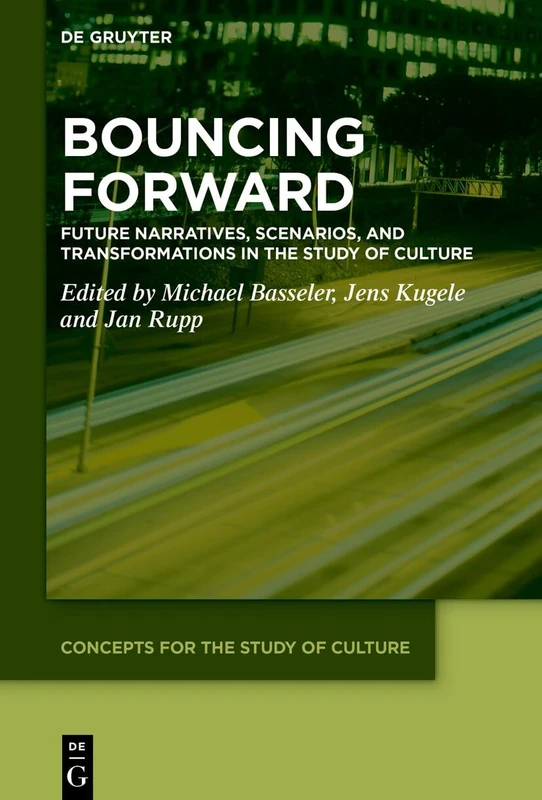 Bouncing Forward: Future Narratives, Scenarios, and Transformations in the Study of Culture: 11 (Concepts for the Study of Culture (CSC), 11)