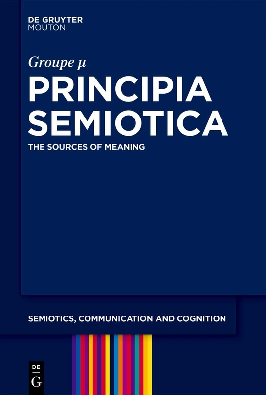 Principia Semiotica: The Sources of Meaning (Semiotics, Communication and Cognition [SCC], 44)