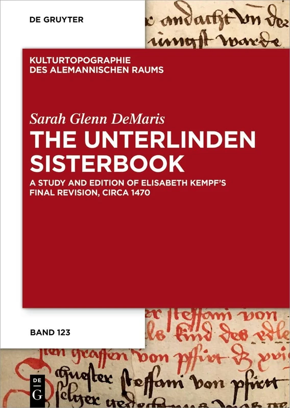 The Unterlinden Sisterbook: A Study and Edition of Elisabeth Kempf’s Final Revision, circa 1470: 15 (Kulturtopographie des alemannischen Raums, 15)