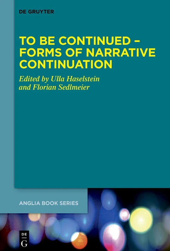 To Be Continued – Forms of Narrative Continuation (Buchreihe Der Anglia / Anglia Book Series, 89)