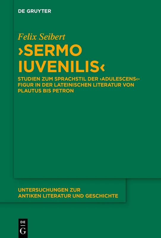 >Sermo Iuvenilis: Studien Zum Sprachstil Der >Adulescens: Studien zum Sprachstil der ›adulescens‹-Figur in der lateinischen Literatur von Plautus bis ... Zur Antiken Literatur Und Geschichte)