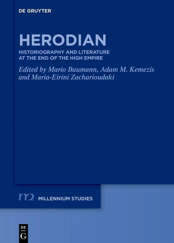 Herodian: Historiography and Literature at the End of the High Empire: 112 (Millennium Studien/Millennium Studies, 112)