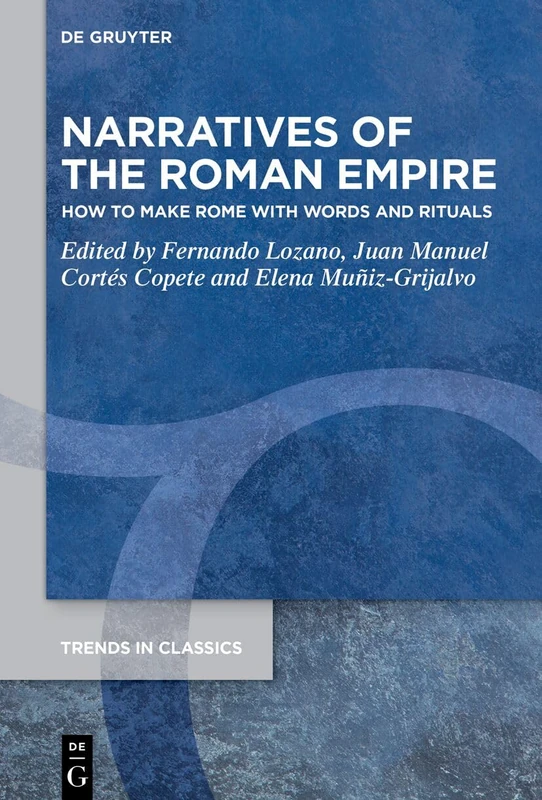 Narratives of the Roman Empire: How to Make Rome with Words and Rituals: 192 (Trends in Classics - Supplementary Volumes, 192)