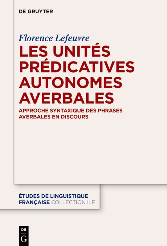 Les Unités Prédicatives Autonomes Averbales: Approche Syntaxique Des Phrases Averbales En Discours: 7 (Études de Linguistique Française)