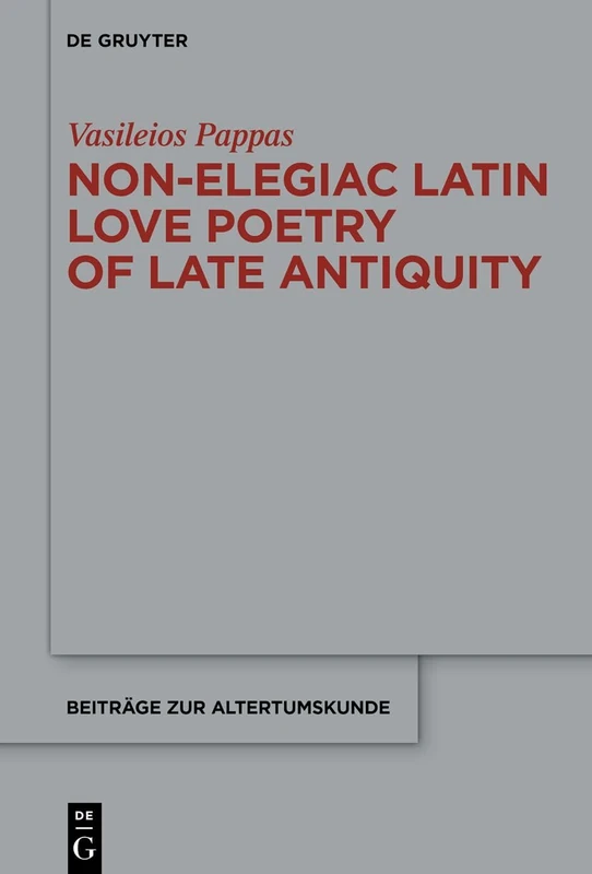 Non-Elegiac Latin Love Poetry of Late Antiquity: 427 (Beitrage zur Altertumskunde, 427)