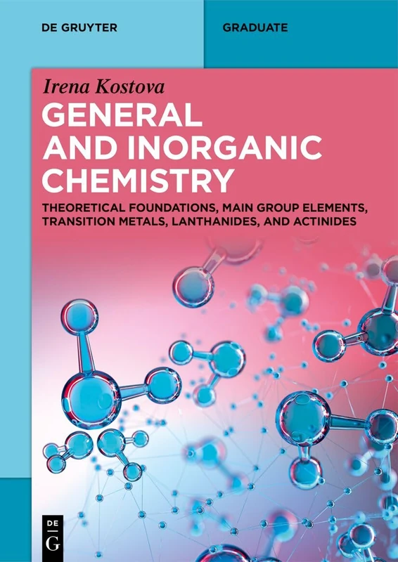 General and Inorganic Chemistry: Theoretical Foundations, Main Group Elements, Transition Metals, Lanthanides, and Actinides (De Gruyter Textbook)
