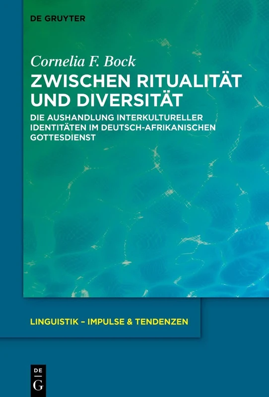 Zwischen Ritualität Und Diversität: Die Aushandlung Interkultureller Identitäten Im Deutsch-Afrikanischen Gottesdienst: 100 (Linguistik - Impulse & Tendenzen)
