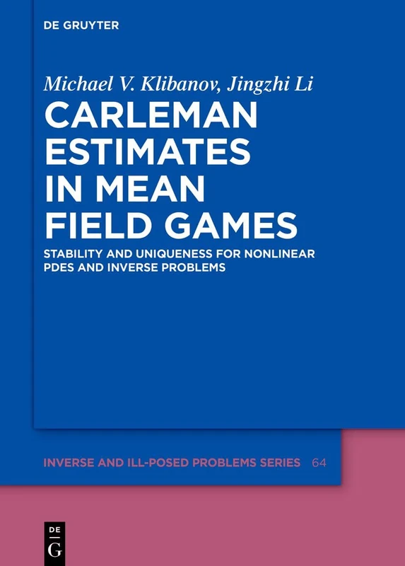 Carleman Estimates in Mean Field Games: Stability and Uniqueness for Nonlinear PDEs and Inverse Problems: 64 (Inverse and Ill-Posed Problems Series, 64)