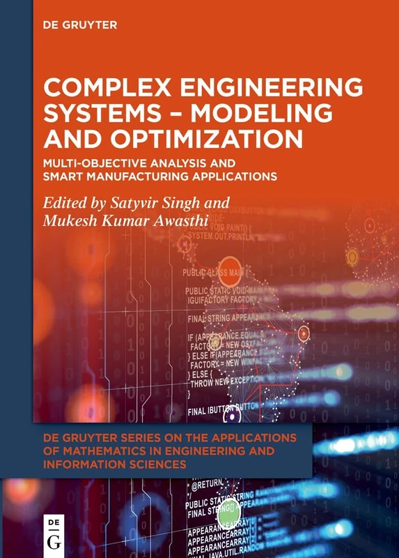 Complex Engineering Systems – Modeling and Optimization: Multi-Objective Analysis and Smart Manufacturing Applications (De Gruyter Series on the ... in Engineering and Information Sciences)