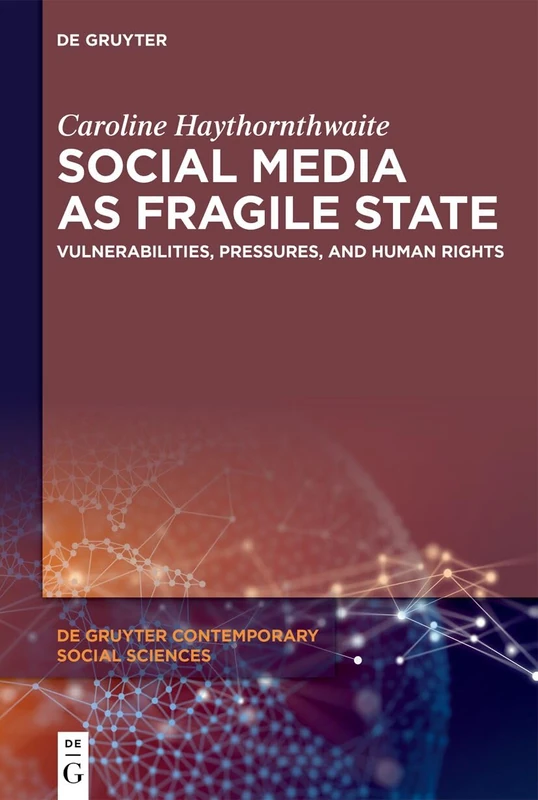 Social Media as Fragile State: Vulnerabilities, Pressures, and Human Rights (De Gruyter Contemporary Social Sciences)