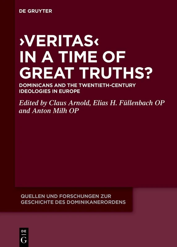 ›Veritas‹ in a Time of Great Truths?: Dominicans and the Twentieth-Century Ideologies in Europe (Quellen und Forschungen zur Geschichte des Dominikanerordens – Neue Folge, 24)