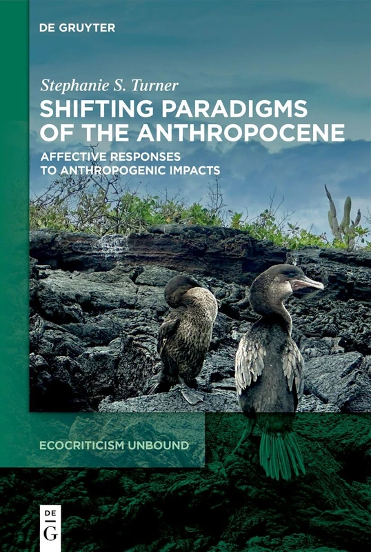 Shifting Paradigms of the Anthropocene: Affective Responses to Anthropogenic Impacts (Ecocriticism Unbound, 2)