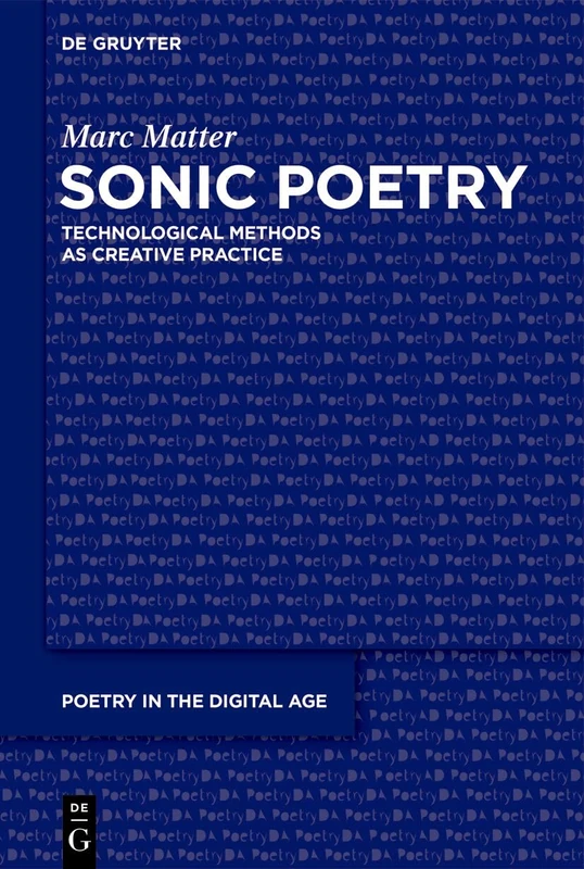 Sonic Poetry: Technological Methods as Creative Practice (Poetry in the Digital Age, 7)