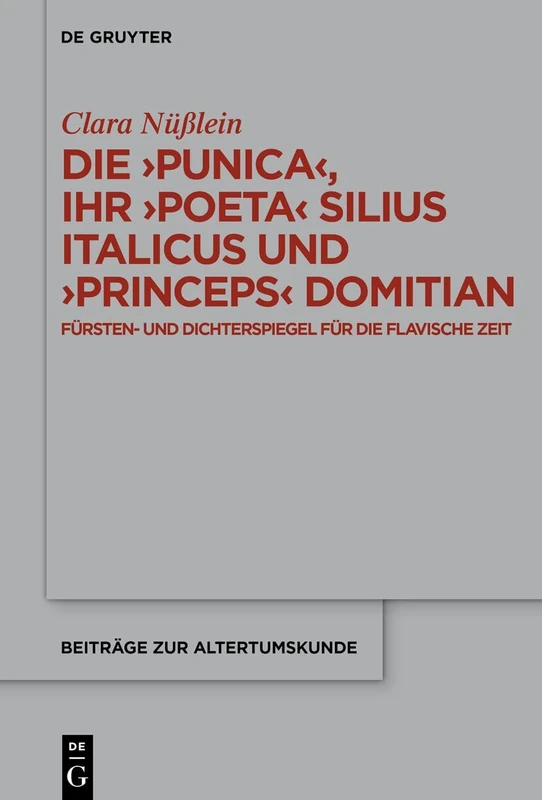 Die >Punicapoetaprinceps: Fürsten- Und Dichterspiegel Für Die Flavische Zeit: 433 (Beiträge Zur Altertumskunde)