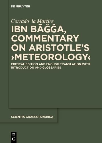 Ibn Bāǧǧa, Commentary on Aristotle’s ›Meteorology‹: Critical Edition and English Translation with Introduction and Glossaries (Scientia Graeco-Arabica, 49)